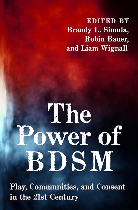 The Power of BDSM: Play, Communities, and Consent in the 21st。